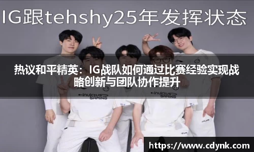 热议和平精英：IG战队如何通过比赛经验实现战略创新与团队协作提升