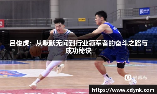 吕俊虎：从默默无闻到行业领军者的奋斗之路与成功秘诀