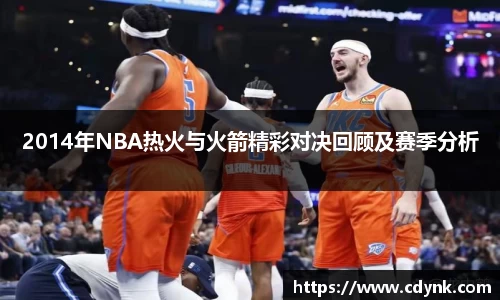 2014年NBA热火与火箭精彩对决回顾及赛季分析