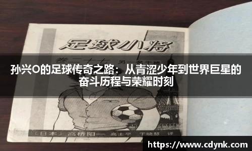 孙兴O的足球传奇之路：从青涩少年到世界巨星的奋斗历程与荣耀时刻