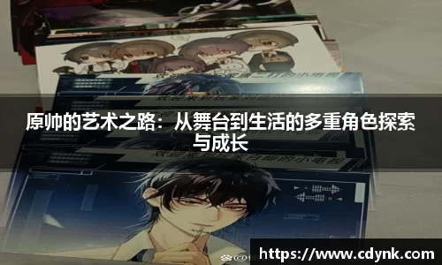 原帅的艺术之路：从舞台到生活的多重角色探索与成长