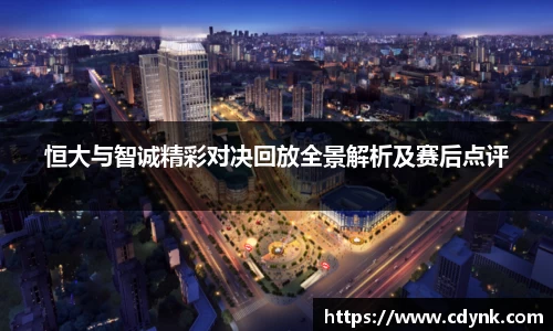 恒大与智诚精彩对决回放全景解析及赛后点评